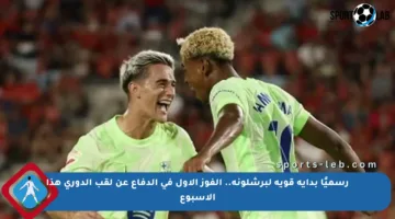 رسميًا بداية قوية لبرشلونة.. الفوز الأول في الدفاع عن لقب الدوري هذا الأسبوع